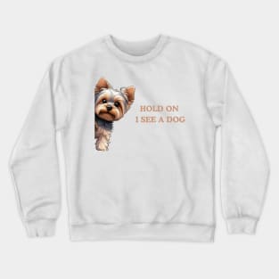 Hold On I See a Dog Yorkshire Terrier Dog Crewneck Sweatshirt